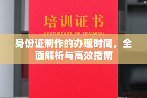 临沂身份证制作的办理时间，全面解析与高效指南