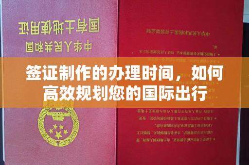 临沂签证制作的办理时间，如何高效规划您的国际出行