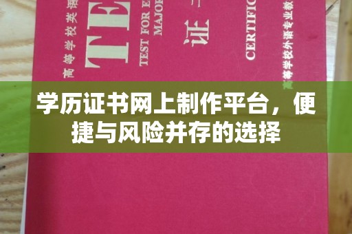 临沂学历证书网上制作平台，便捷与风险并存的选择